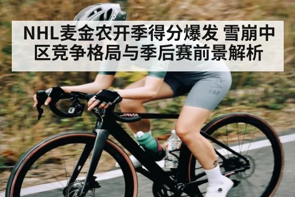 NHL麦金农开季得分爆发 雪崩中区竞争格局与季后赛前景解析 - Kaiyun